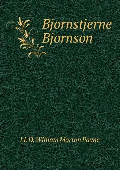 Обложка книги Bjornstjerne Bjornson, LL D. William Morton Payne