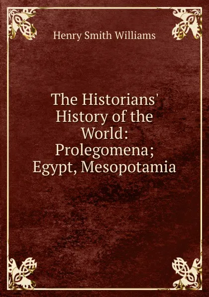 Обложка книги The Historians. History of the World: Prolegomena; Egypt, Mesopotamia, Henry Smith Williams