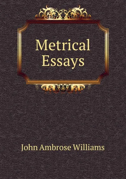 Обложка книги Metrical Essays, John Ambrose Williams