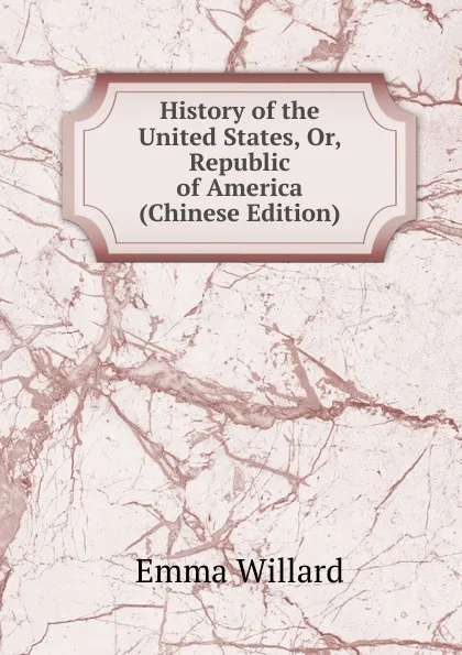 Обложка книги History of the United States, Or, Republic of America (Chinese Edition), Emma Willard