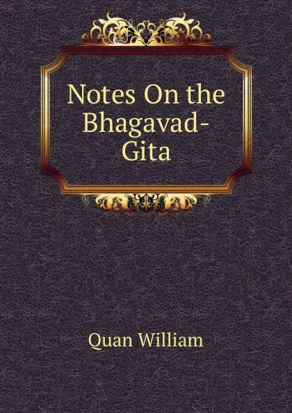 Обложка книги Notes On the Bhagavad-Gita, Quan William