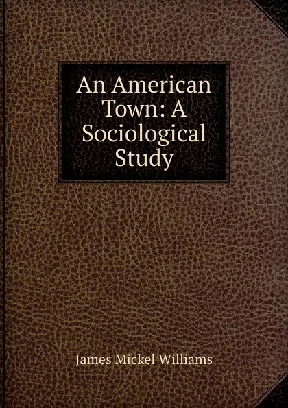 Обложка книги An American Town: A Sociological Study, James Mickel Williams