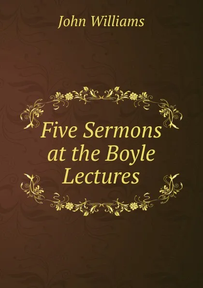 Обложка книги Five Sermons at the Boyle Lectures, John Williams