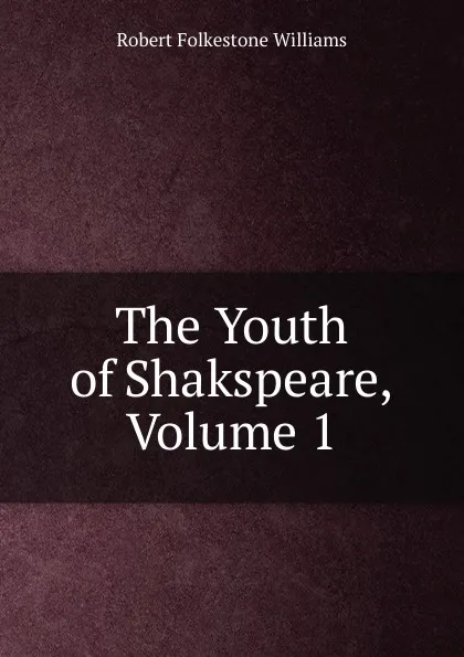 Обложка книги The Youth of Shakspeare, Volume 1, Robert Folkestone Williams