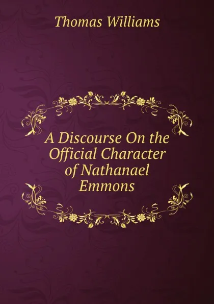 Обложка книги A Discourse On the Official Character of Nathanael Emmons, Thomas Williams