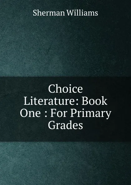 Обложка книги Choice Literature: Book One : For Primary Grades, Sherman Williams