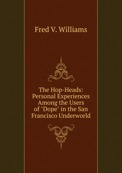 Обложка книги The Hop-Heads: Personal Experiences Among the Users of 