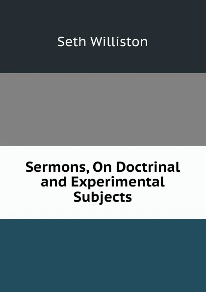 Обложка книги Sermons, On Doctrinal and Experimental Subjects, Seth Williston