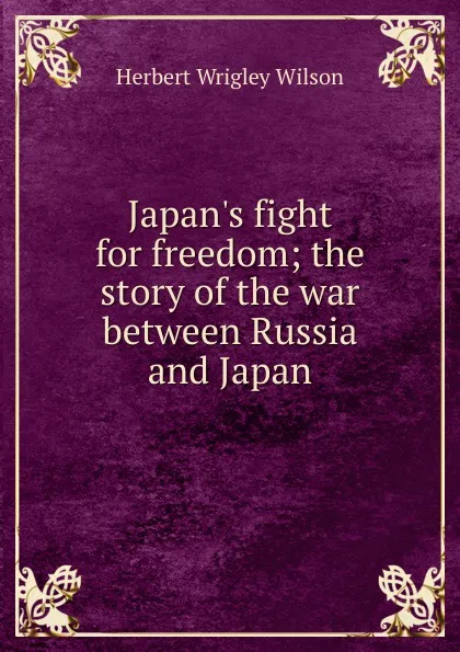 Обложка книги Japan.s fight for freedom; the story of the war between Russia and Japan, Herbert Wrigley Wilson