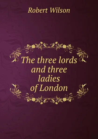Обложка книги The three lords and three ladies of London, Robert Wilson
