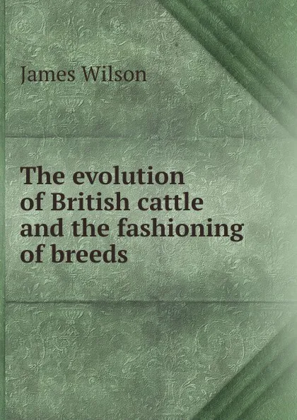 Обложка книги The evolution of British cattle and the fashioning of breeds, James Wilson