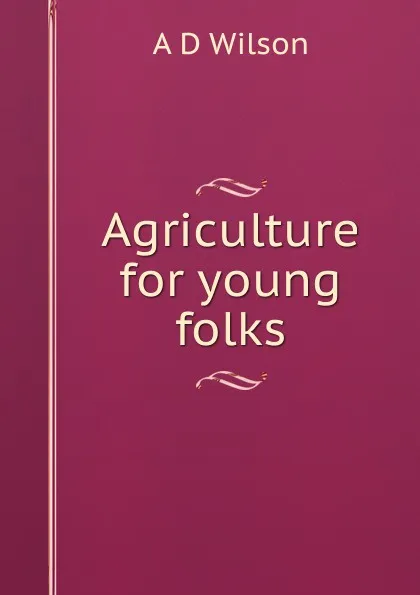 Обложка книги Agriculture for young folks, A D Wilson