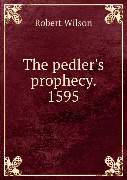 Обложка книги The pedler.s prophecy. 1595, Robert Wilson