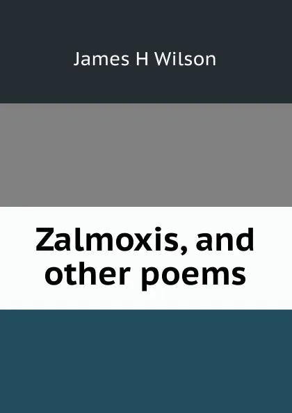 Обложка книги Zalmoxis, and other poems, James H Wilson