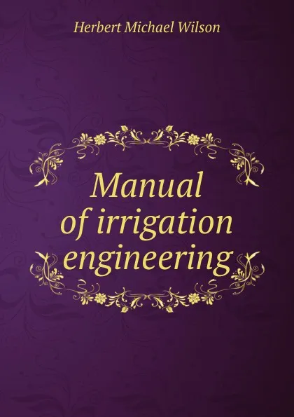 Обложка книги Manual of irrigation engineering, Herbert Michael Wilson