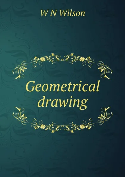 Обложка книги Geometrical drawing, W N Wilson