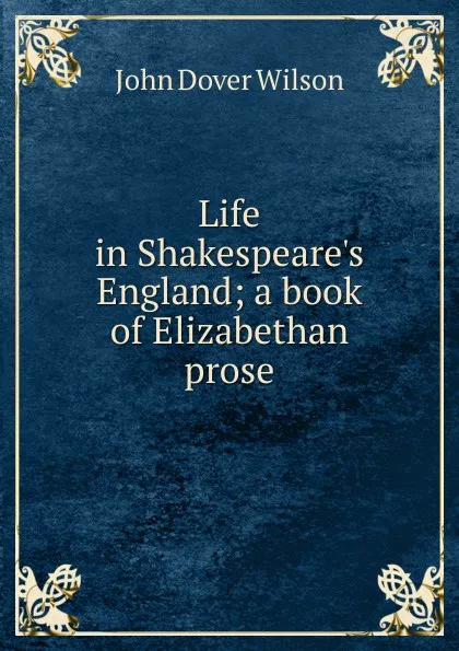 Обложка книги Life in Shakespeare.s England; a book of Elizabethan prose, John Dover Wilson