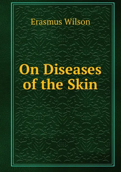 Обложка книги On Diseases of the Skin, Erasmus Wilson