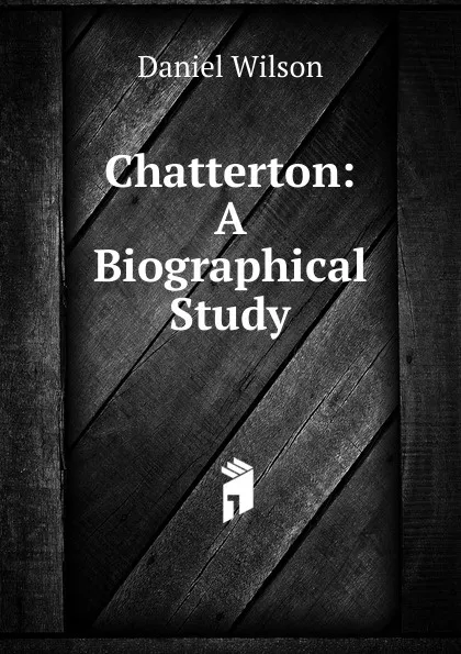 Обложка книги Chatterton: A Biographical Study, Daniel Wilson