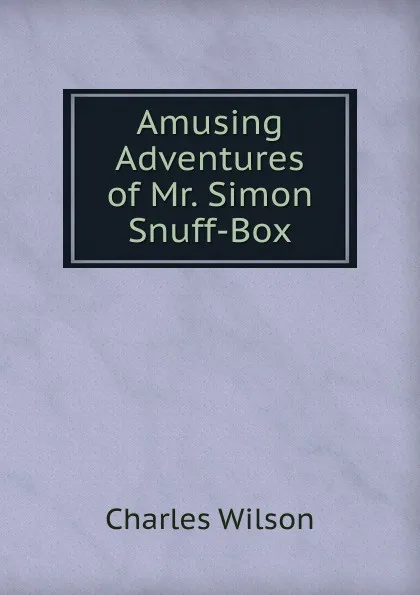 Обложка книги Amusing Adventures of Mr. Simon Snuff-Box, Charles Wilson