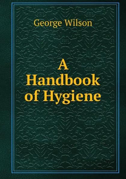 Обложка книги A Handbook of Hygiene, George Wilson