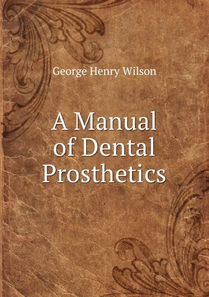 Обложка книги A Manual of Dental Prosthetics, George Henry Wilson