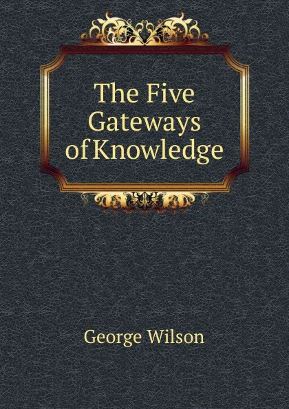 Обложка книги The Five Gateways of Knowledge, George Wilson