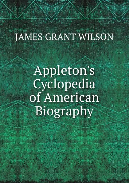 Обложка книги Appleton.s Cyclopedia of American Biography, James Grant Wilson