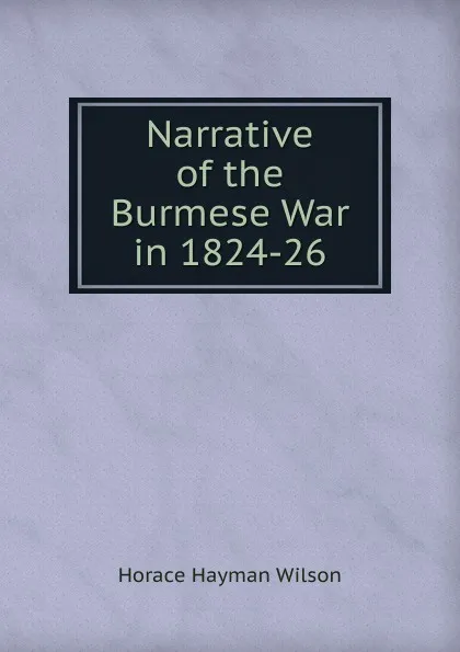 Обложка книги Narrative of the Burmese War in 1824-26, Horace Hayman Wilson