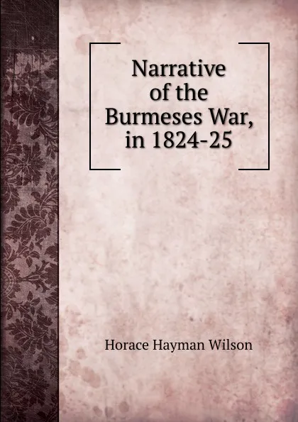 Обложка книги Narrative of the Burmeses War, in 1824-25, Horace Hayman Wilson