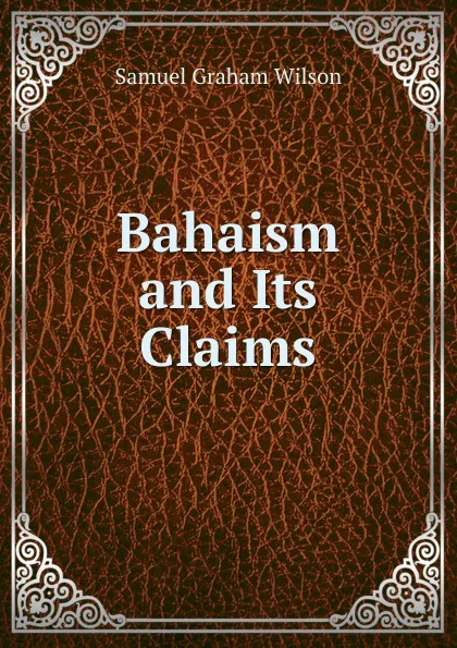 Обложка книги Bahaism and Its Claims, Samuel Graham Wilson