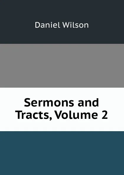 Обложка книги Sermons and Tracts, Volume 2, Daniel Wilson