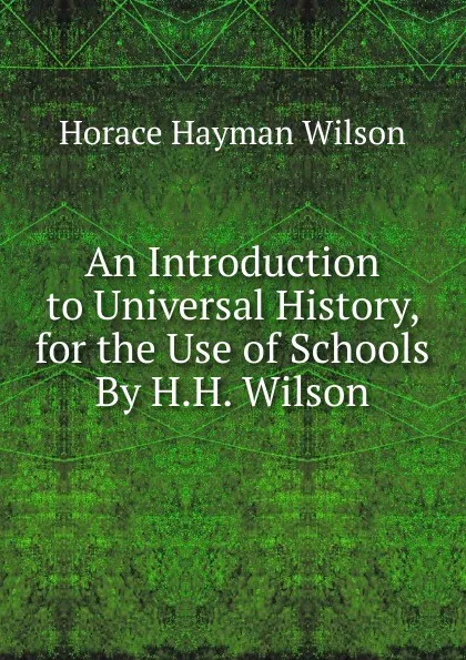 Обложка книги An Introduction to Universal History, for the Use of Schools By H.H. Wilson., Horace Hayman Wilson