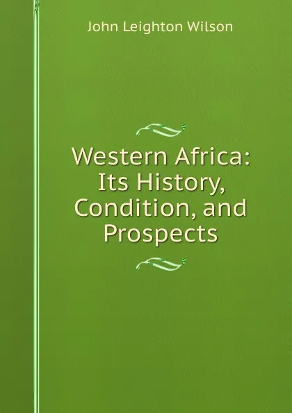 Обложка книги Western Africa: Its History, Condition, and Prospects, John Leighton Wilson