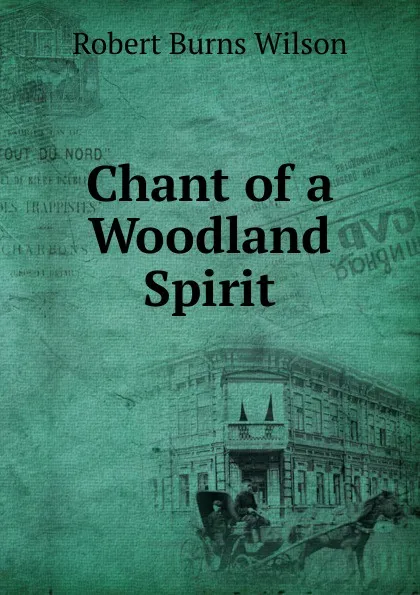 Обложка книги Chant of a Woodland Spirit, Robert Burns Wilson