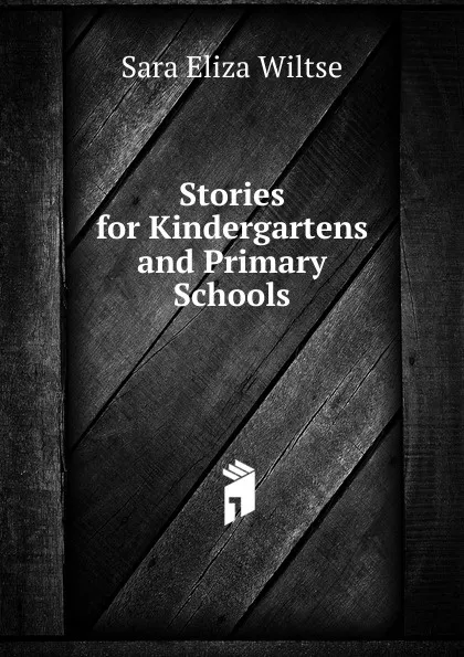 Обложка книги Stories for Kindergartens and Primary Schools, Sara Eliza Wiltse