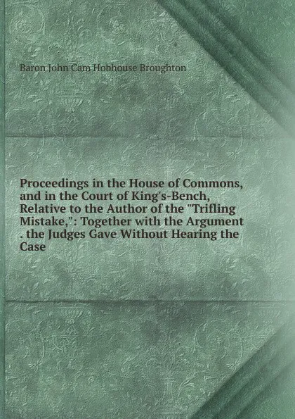 Обложка книги Proceedings in the House of Commons, and in the Court of King.s-Bench, Relative to the Author of the 