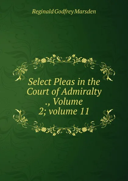 Обложка книги Select Pleas in the Court of Admiralty ., Volume 2;.volume 11, Reginald Godfrey Marsden