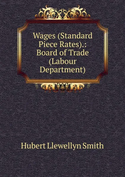 Обложка книги Wages (Standard Piece Rates).: Board of Trade (Labour Department), Hubert Llewellyn Smith