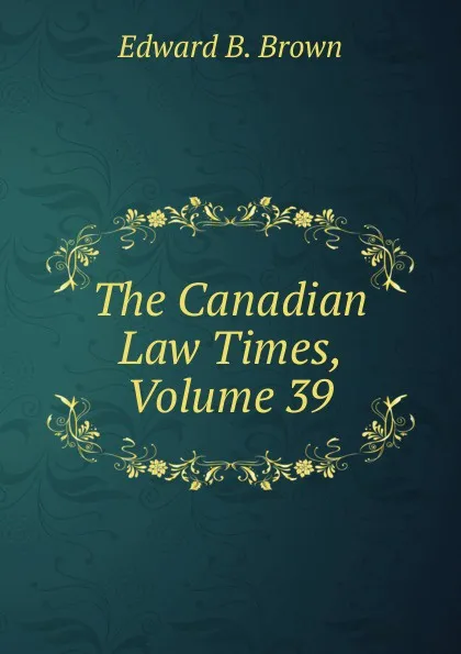 Обложка книги The Canadian Law Times, Volume 39, Edward B. Brown