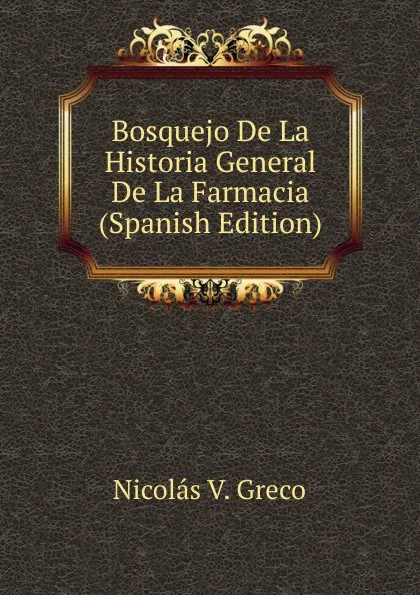 Обложка книги Bosquejo De La Historia General De La Farmacia (Spanish Edition), Nicolás V. Greco