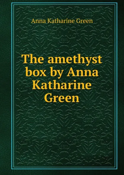 Обложка книги The amethyst box by Anna Katharine Green, Green Anna Katharine