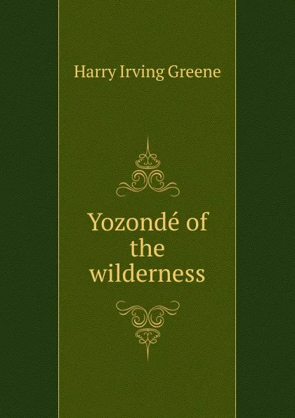 Обложка книги Yozonde of the wilderness, Harry Irving Greene