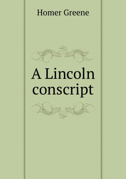 Обложка книги A Lincoln conscript, Homer Greene