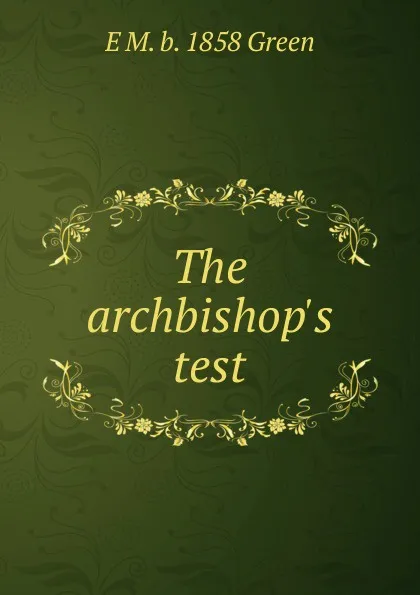 Обложка книги The archbishop.s test, E M. b. 1858 Green