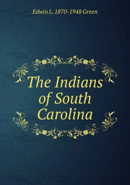 Обложка книги The Indians of South Carolina, Edwin L. 1870-1948 Green