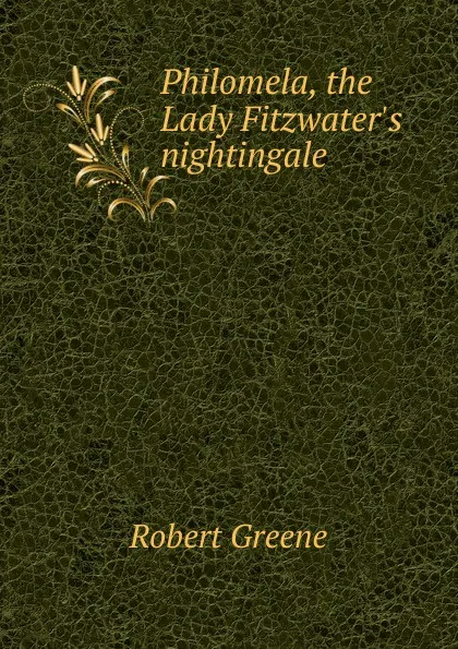 Обложка книги Philomela, the Lady Fitzwater.s nightingale, Robert Greene