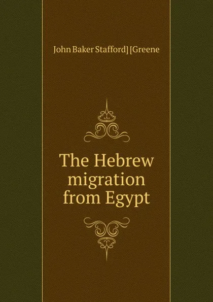 Обложка книги The Hebrew migration from Egypt, John Baker Stafford] [Greene