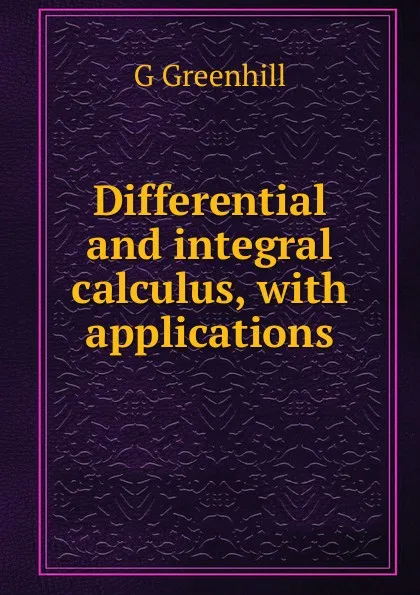 Обложка книги Differential and integral calculus, with applications, G Greenhill