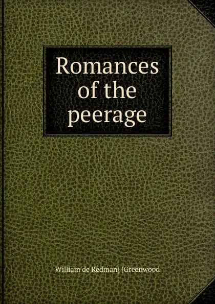 Обложка книги Romances of the peerage, William de Redman] [Greenwood